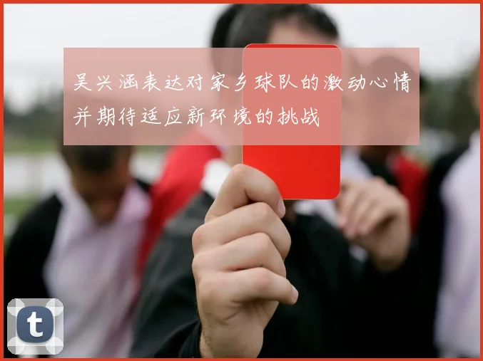 吴兴涵表达对家乡球队的激动心情并期待适应新环境的挑战