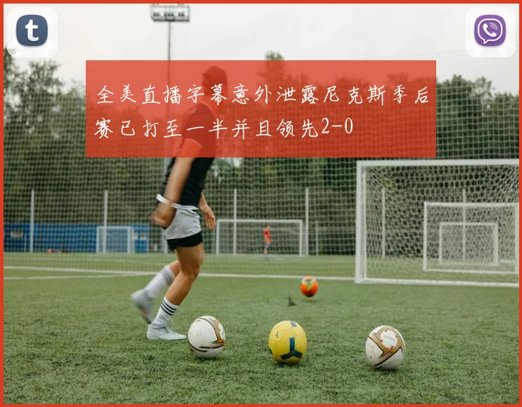 全美直播字幕意外泄露尼克斯季后赛已打至一半并且领先2-0