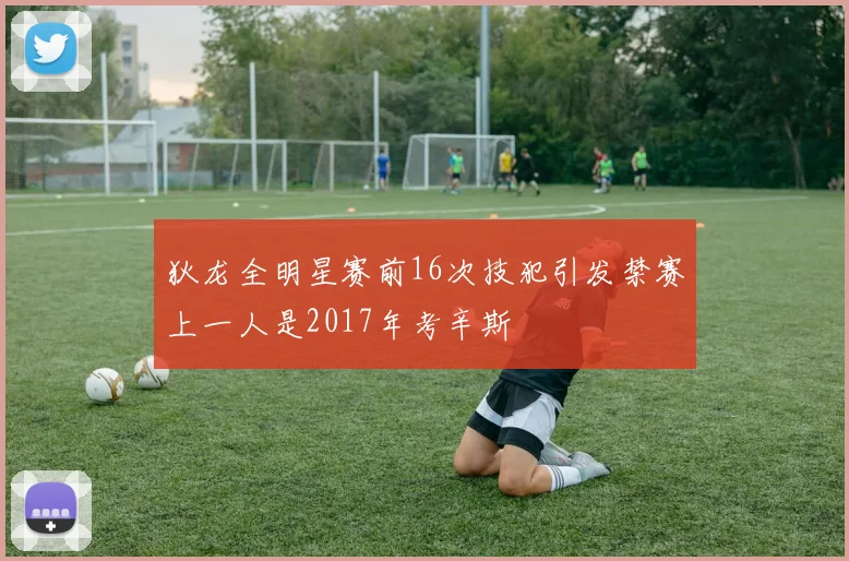 狄龙全明星赛前16次技犯引发禁赛上一人是2017年考辛斯